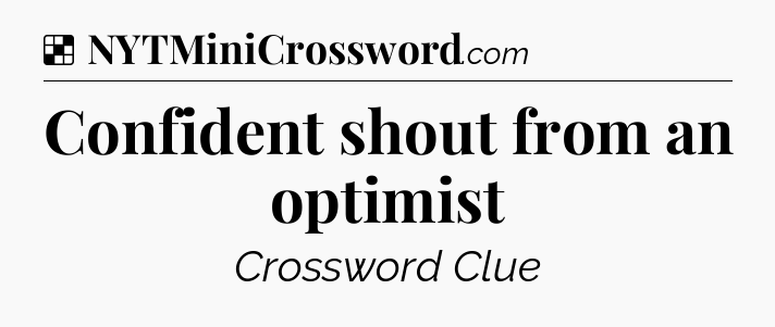 Solution: Confident shout from an optimist - NYT Crossword