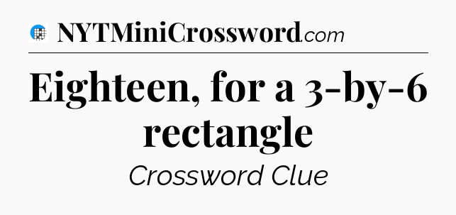 Eighteen, for a 3-by-6 rectangle Crossword Clue