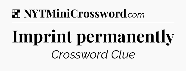 Solution: Imprint permanently - NYT Crossword