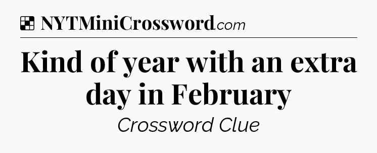Solution: Kind of year with an extra day in February - NYT Crossword