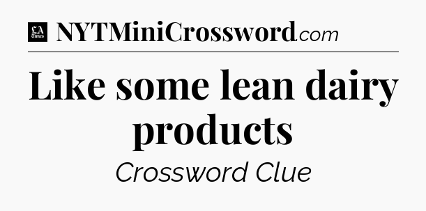 Like some lean dairy products - LA Times Crossword