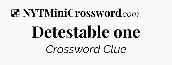 Solution: Detestable one - NYT Crossword