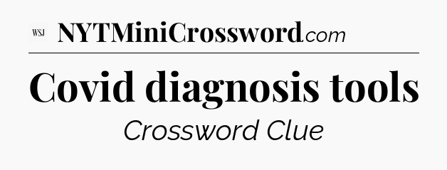Covid diagnosis tools - WSJ Crossword
