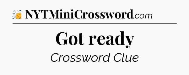 Got ready - 7 Little Words