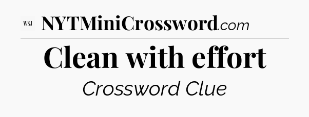 Clean with effort - WSJ Crossword