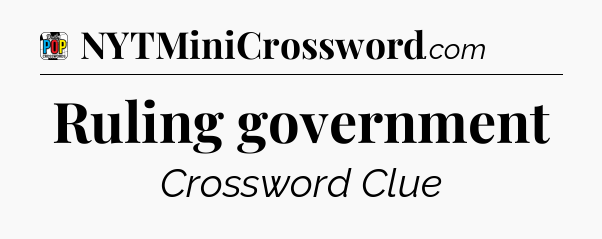 Ruling government Crossword Clue