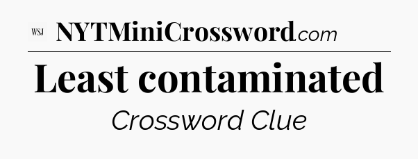 Least contaminated - WSJ Crossword