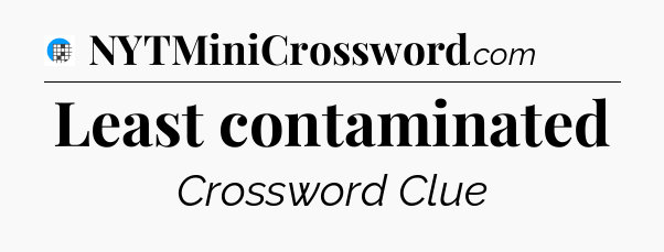 Least contaminated Crossword Clue