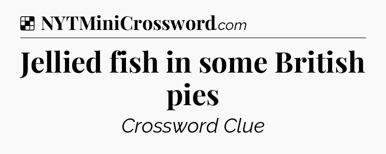 Solution: Jellied fish in some British pies - NYT Crossword