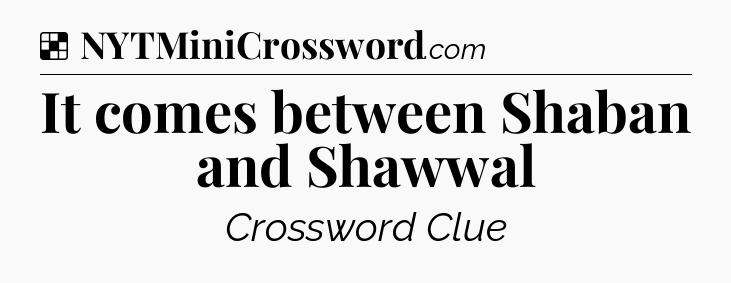 Solution: It comes between Shaban and Shawwal - NYT Crossword