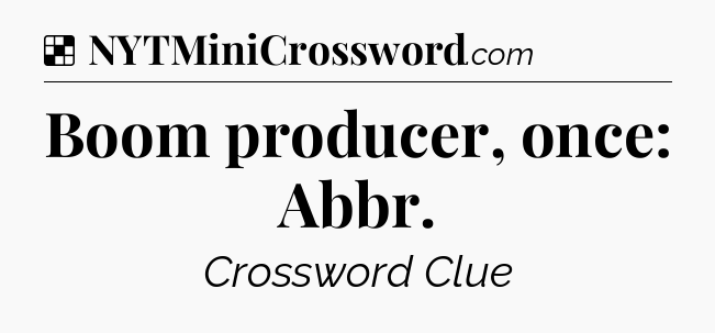 Solution: Boom producer, once: Abbr - NYT Crossword