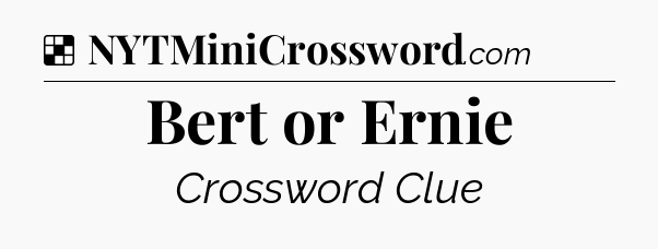 Solution: Bert or Ernie - NYT Crossword