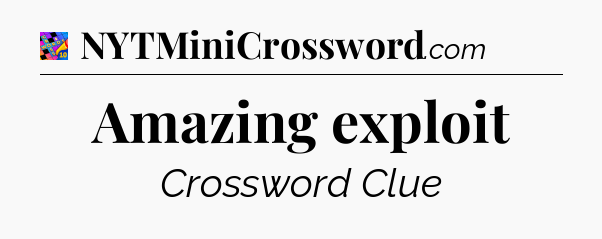 Amazing exploit Crossword Clue