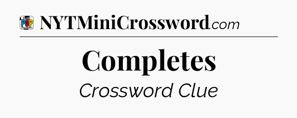 Completes Crossword Clue