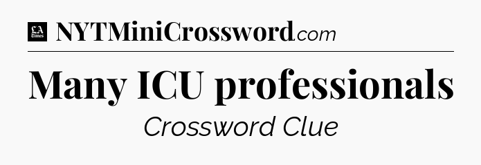 Many ICU professionals - LA Times Crossword