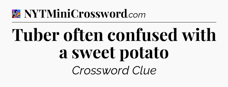 Tuber often confused with a sweet potato Crossword Clue