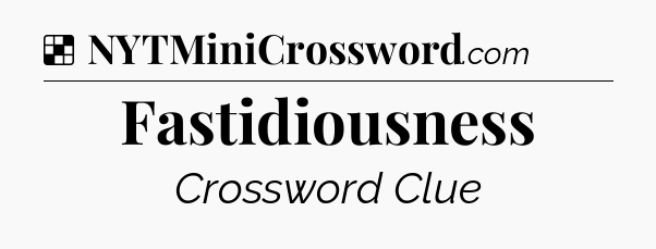 Solution: Fastidiousness - NYT Crossword