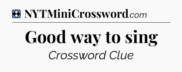 Solution: Good way to sing - NYT Mini Crossword