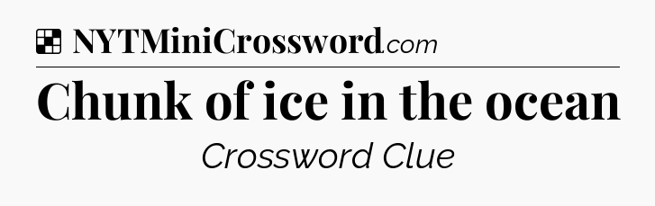 Solution: Chunk of ice in the ocean - NYT Crossword