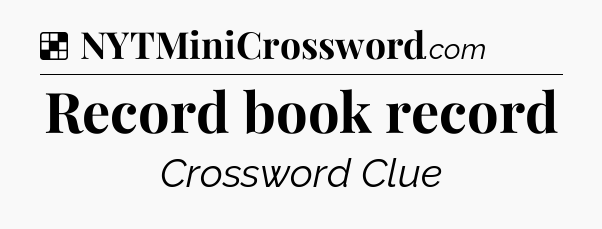 Solution: Record book record - NYT Crossword