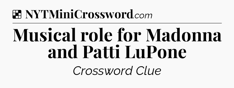 Solution: Musical role for Madonna and Patti LuPone - NYT Crossword