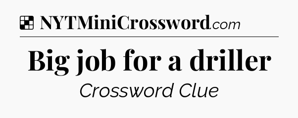 Solution: Big job for a driller - NYT Crossword
