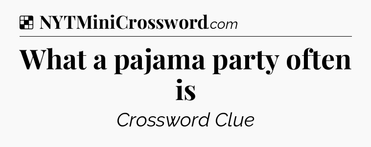 Solution: What a pajama party often is - NYT Crossword