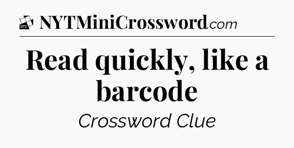 Read quickly, like a barcode - Daily Themed Classic Crossword
