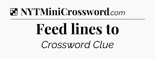 Solution: Feed lines to - NYT Crossword