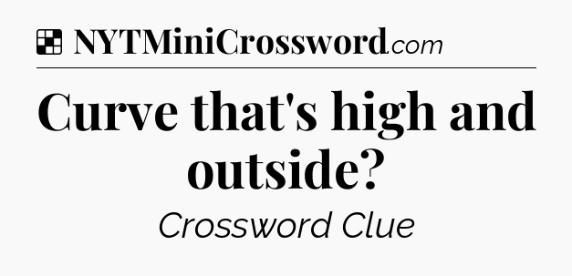 Solution: Curve that's high and outside - NYT Crossword
