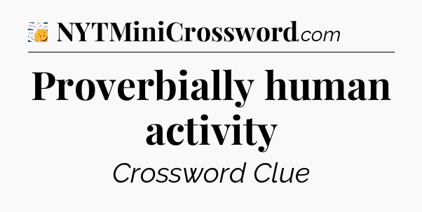 Proverbially human activity - 7 Little Words