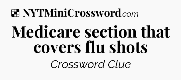 Solution: Medicare section that covers flu shots - NYT Crossword