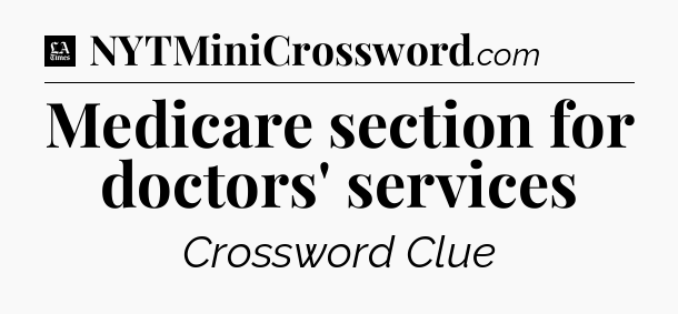 Medicare section for doctors' services - LA Times Crossword