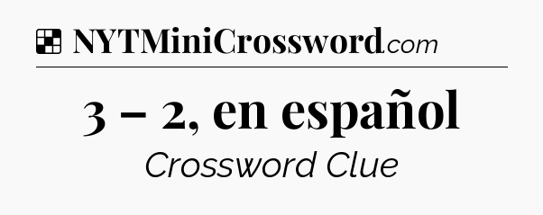 Solution: 3 – 2, en español - NYT Crossword