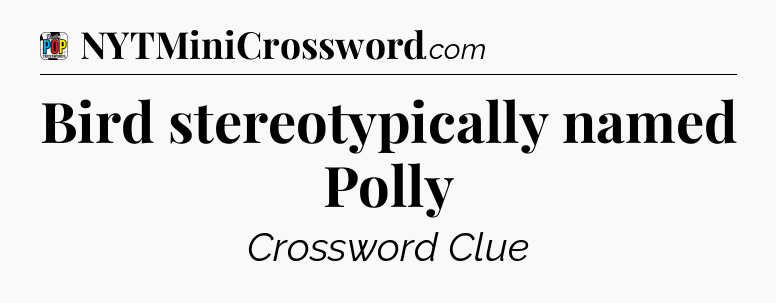 Bird stereotypically named Polly Crossword Clue