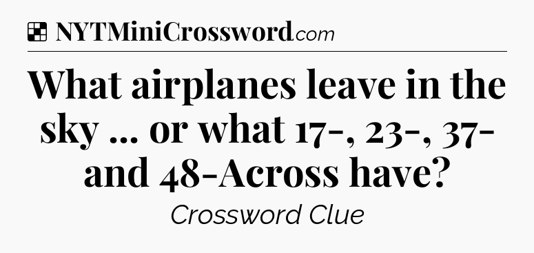 Solution: What airplanes leave in the sky ... or what 17-, 23-, 37- and 48-Across have - NYT Crossword