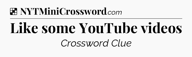 Solution: Like some YouTube videos - NYT Crossword