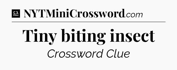 Tiny biting insect - LA Times Crossword