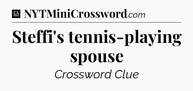 Steffi's tennis-playing spouse - LA Times Crossword