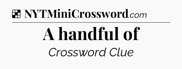 Solution: A handful of - NYT Crossword