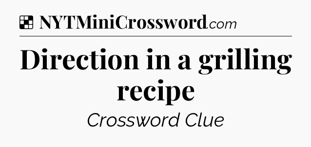 Solution: Direction in a grilling recipe - NYT Crossword