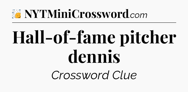 Hall-of-fame pitcher dennis - 7 Little Words