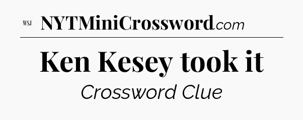 Ken Kesey took it - WSJ Crossword