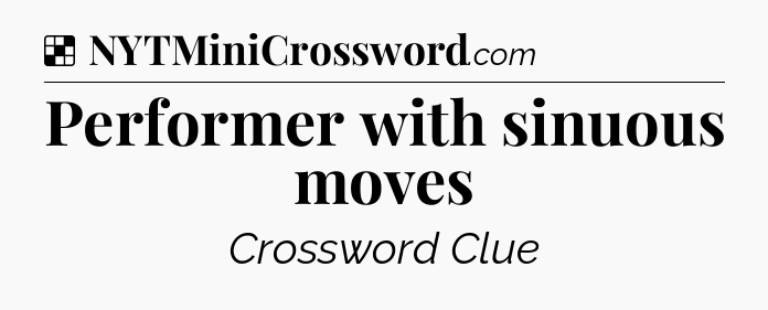 Solution: Performer with sinuous moves - NYT Crossword