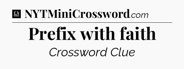 Prefix with faith - LA Times Crossword