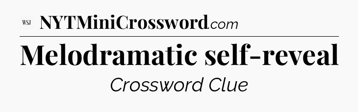 Melodramatic self-reveal - WSJ Crossword