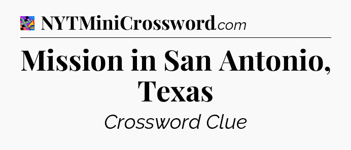 Mission in San Antonio, Texas Crossword Clue