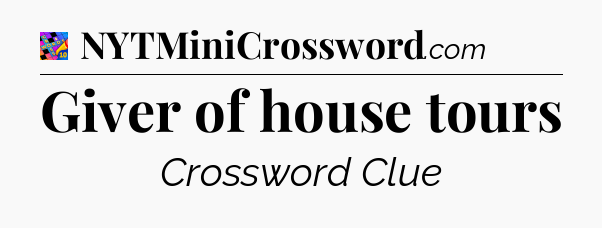 Giver of house tours Crossword Clue