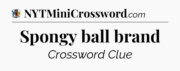 Spongy ball brand Crossword Clue