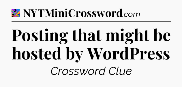 Posting that might be hosted by WordPress Crossword Clue
